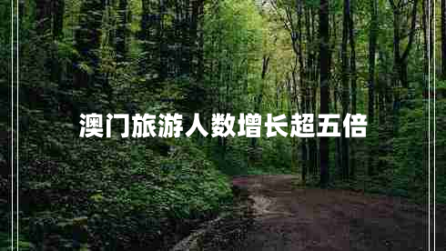 澳門(mén)旅游人數增長(cháng)超五倍