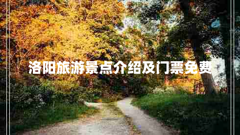 洛陽(yáng)旅游景點(diǎn)介紹及門(mén)票免費
