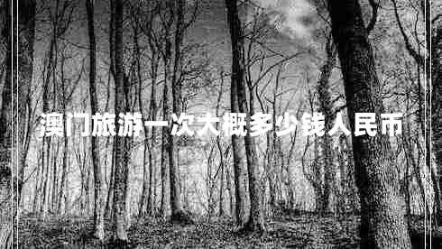 澳門(mén)旅游一次大概多少錢(qián)人民幣
