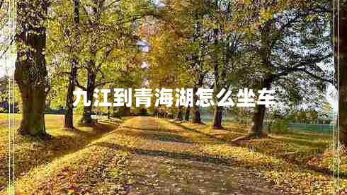 九江到青海湖怎么坐車(chē)