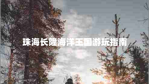 珠海長(cháng)隆海洋王國游玩指南