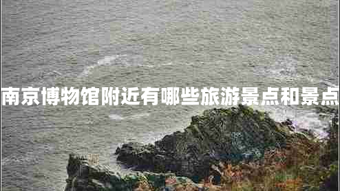 南京博物館附近有哪些旅游景點(diǎn)和景點(diǎn)