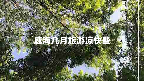 威海幾月旅游涼快些