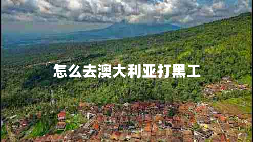 怎么去澳大利亞打黑工 怎么去澳大利亞打黑工
