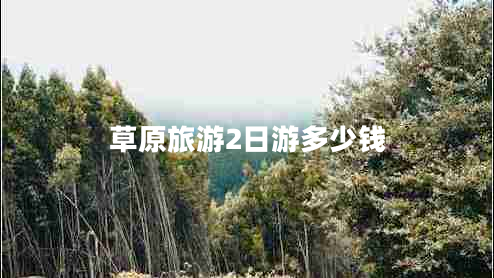 草原旅游2日游多少錢(qián)