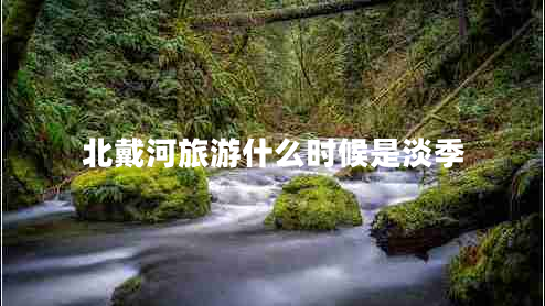 北戴河旅游什么時(shí)候是淡季