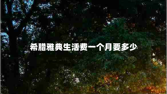 希臘雅典生活費一個月要多少