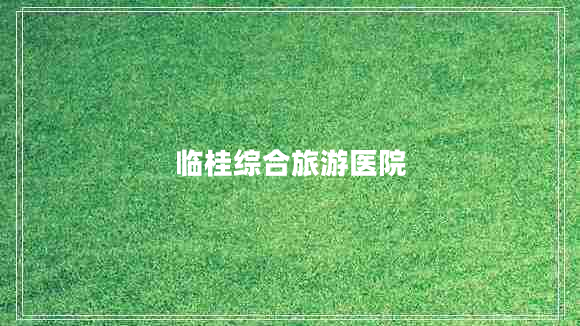 臨桂綜合旅游醫院