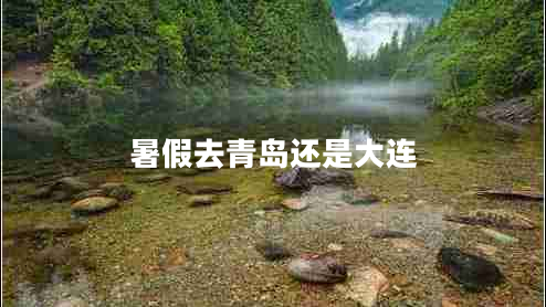 暑假去青島還是大連