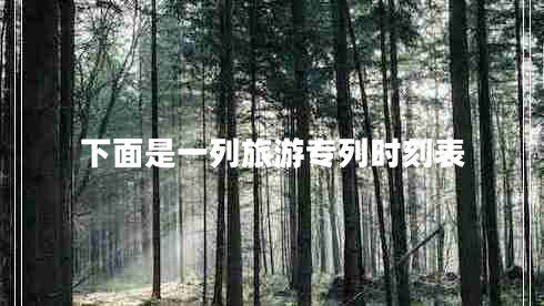 下面是一列旅游專(zhuān)列時(shí)刻表