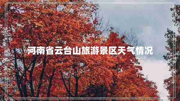 河南省云臺山旅游景區天氣情況