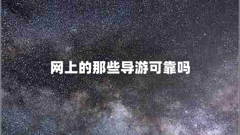 網(wǎng)上的那些導游可靠嗎