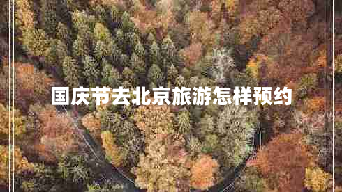 國慶節去北京旅游怎樣預約