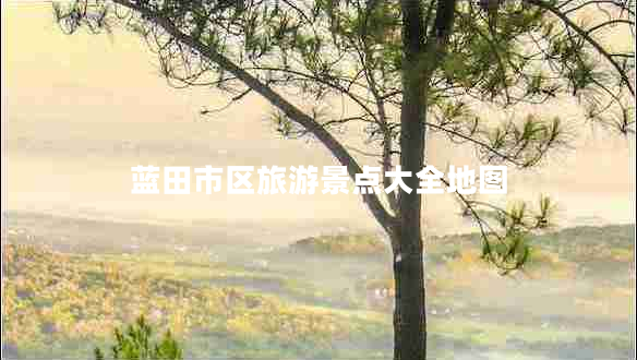藍田市區旅游景點(diǎn)大全地圖