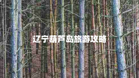 遼寧葫蘆島旅游攻略
