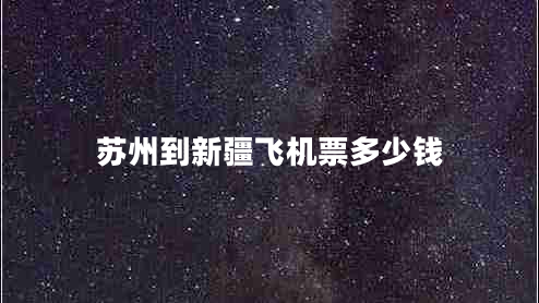 蘇州到新疆飛機票多少錢(qián)