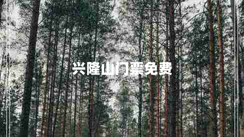 興隆山門(mén)票免費