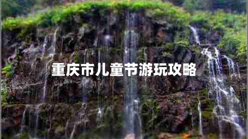 重慶市兒童節游玩攻略