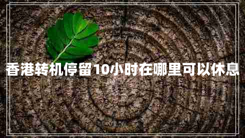 香港轉機停留10小時(shí)在哪里可以休息