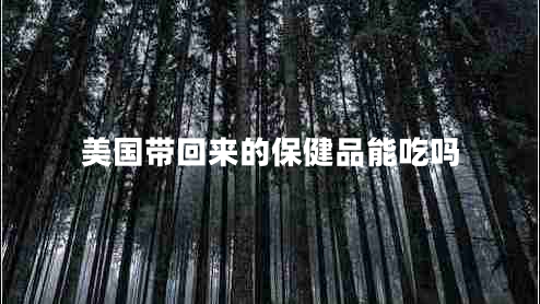 美國帶回來(lái)的保健品能吃嗎