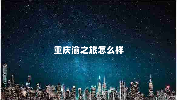 重慶渝之旅怎么樣