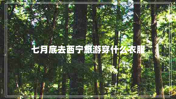 七月底去西寧旅游穿什么衣服