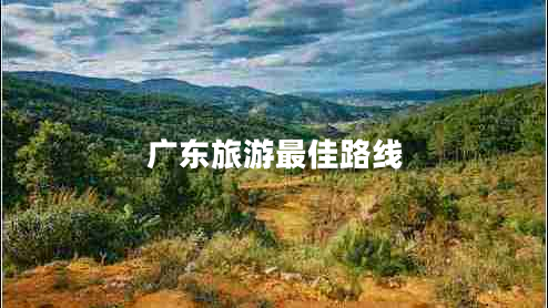 廣東旅游最佳路線(xiàn)