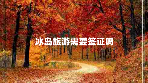 冰島旅游需要簽證嗎
