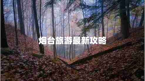 煙臺旅游最新攻略