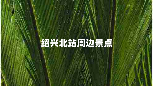 紹興北站周邊景點(diǎn)
