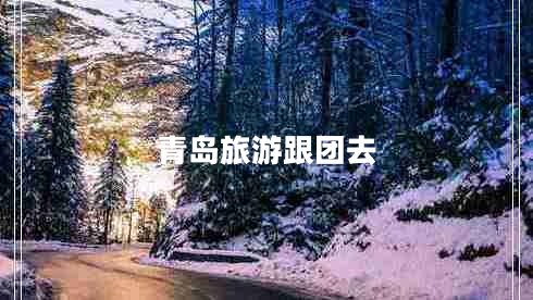 青島旅游跟團去