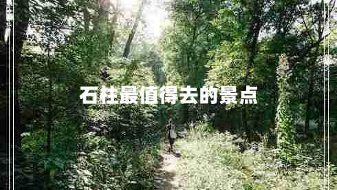 石柱最值得去的景點(diǎn)