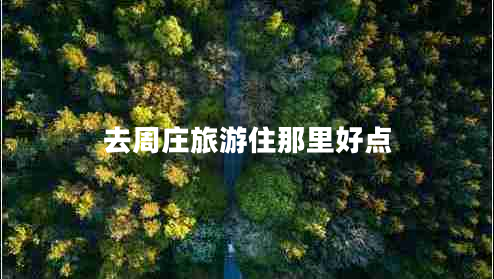 去周莊旅游住那里好點(diǎn)