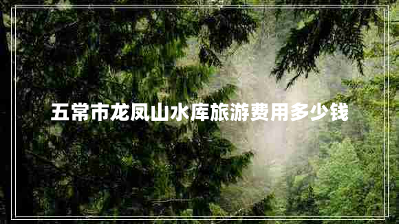五常市龍鳳山水庫旅游費用多少錢(qián)