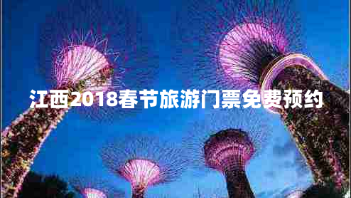 江西2018春節旅游門(mén)票免費預約