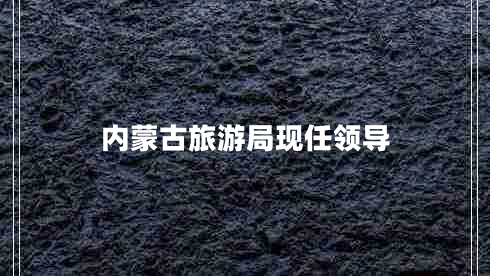 內蒙古旅游局現任領(lǐng)導