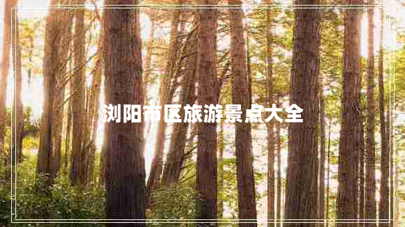 瀏陽(yáng)市區旅游景點(diǎn)大全