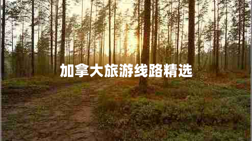 加拿大旅游線(xiàn)路精選