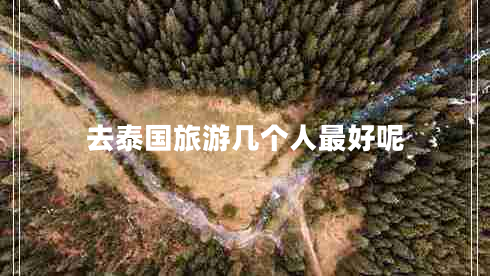 去泰國旅游幾個(gè)人最好呢
