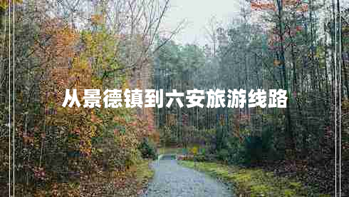 從景德鎮到六安旅游線(xiàn)路