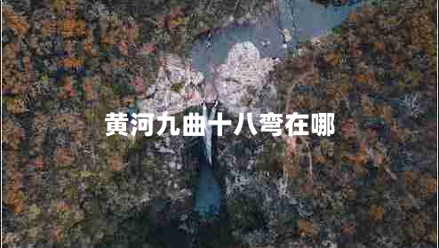 黃河九曲十八彎在哪