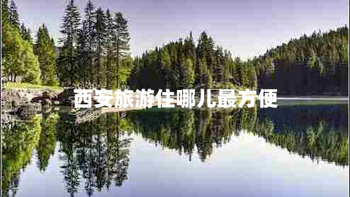 西安旅游住哪兒最方便