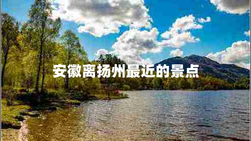 安徽離揚州最近的景點(diǎn)