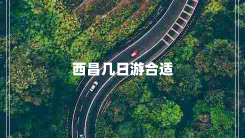 西昌幾日游合適