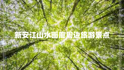 新安江山水畫(huà)廊周邊旅游景點(diǎn)