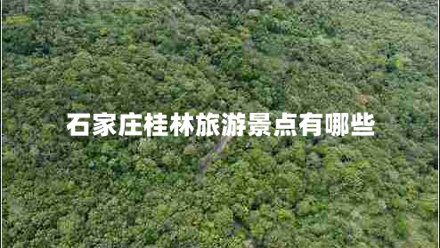 石家莊桂林旅游景點(diǎn)有哪些