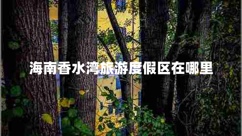 海南香水灣旅游度假區在哪里