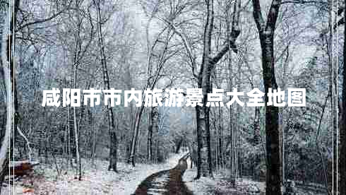 咸陽(yáng)市市內旅游景點(diǎn)大全地圖
