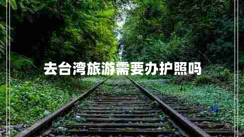 去臺灣旅游需要辦護照嗎
