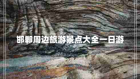 邯鄲周邊旅游景點(diǎn)大全一日游
